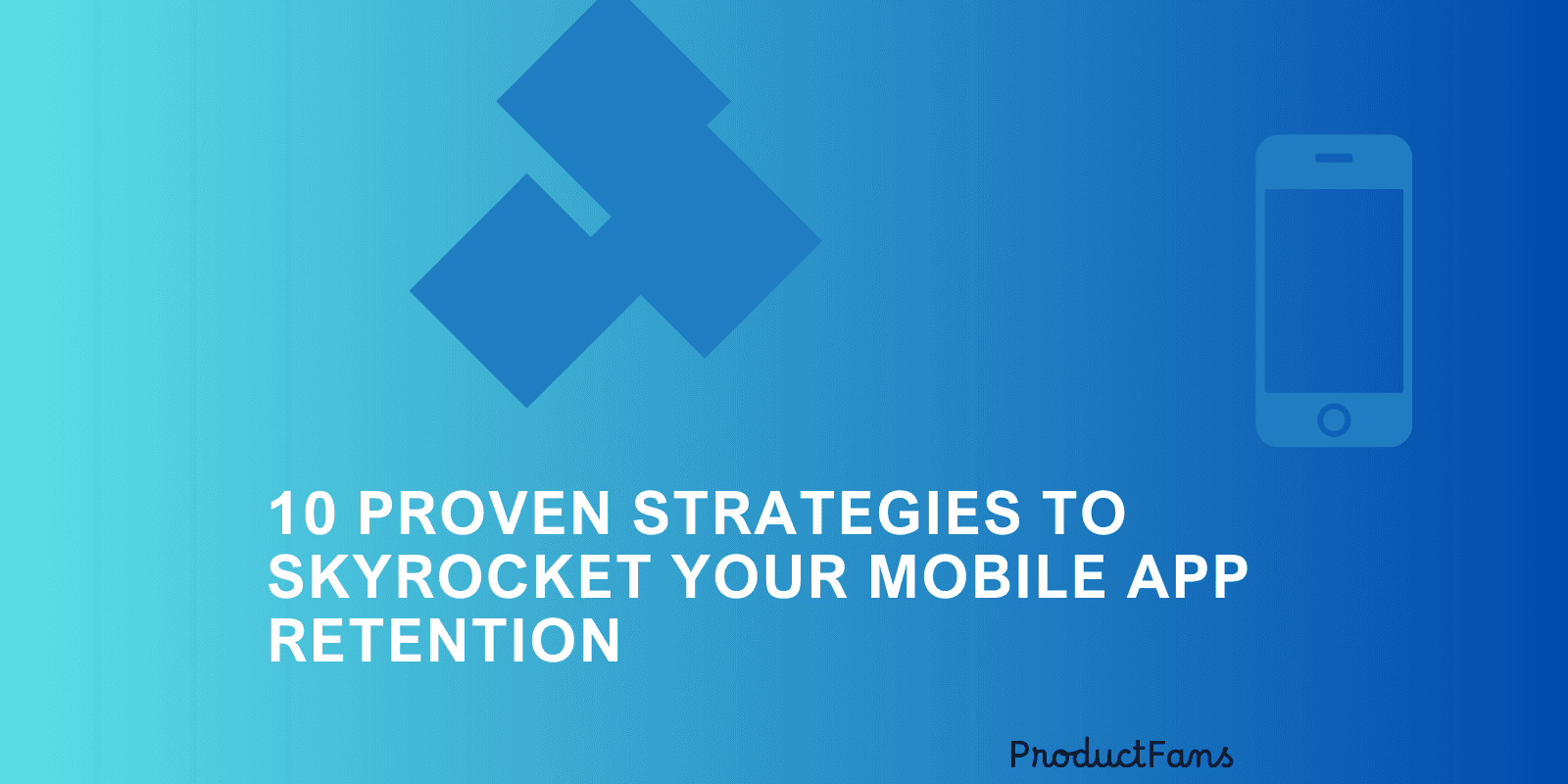 10 Proven Strategies to Skyrocket Your Mobile App Retention